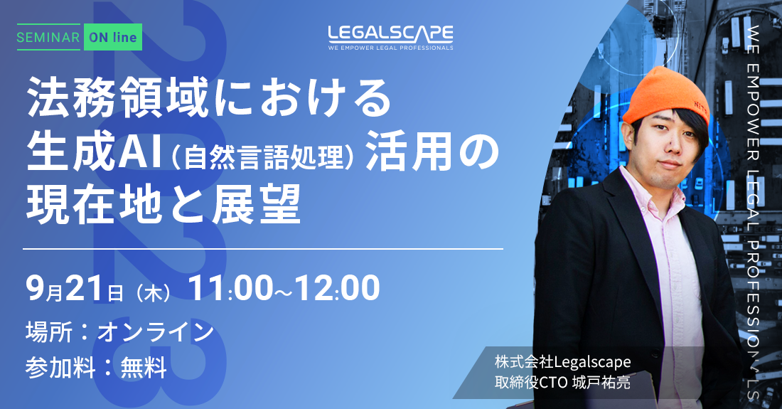 法務領域における生成AI（自然言語処理）活用の現在地と展望 9月21日（木）11:00〜12:00 場所：オンライン 参加料：無料